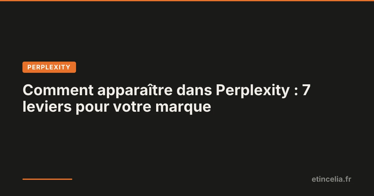 Comment apparaître dans Perplexity : 7 leviers pour votre marque